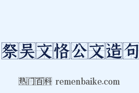 祭吴文恪公文造句是什么意思的图片
